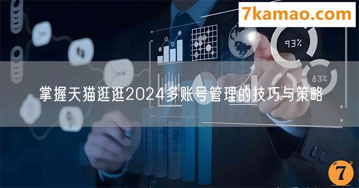 掌握天猫逛逛2024多账号管理的技巧与策略(图1)