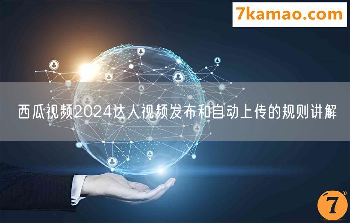 西瓜视频2024达人视频发布和自动上传的规则讲解(图1)