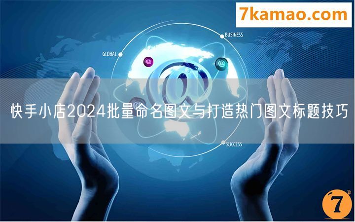 快手小店2024批量命名图文与打造热门图文标题技巧(图1)