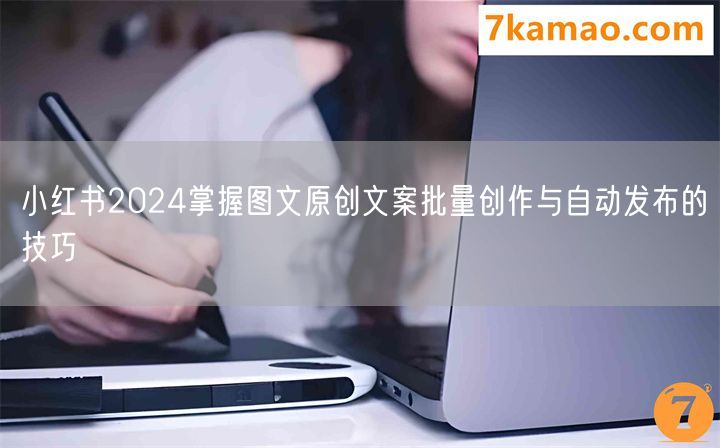 小红书2024掌握图文原创文案批量创作与自动发布的技巧(图1)