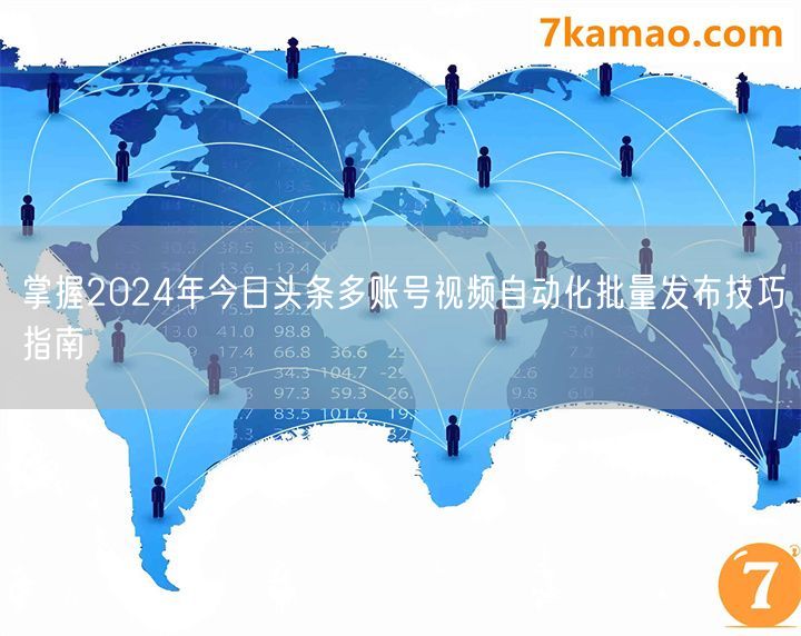 掌握2024年今日头条多账号视频自动化批量发布技巧指南(图1)