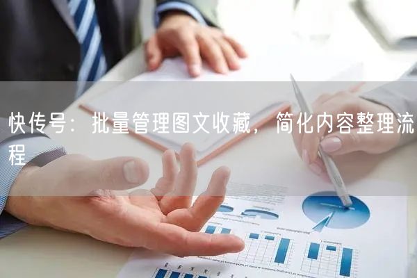 快传号：批量管理图文收藏，简化内容整理流程(图1)