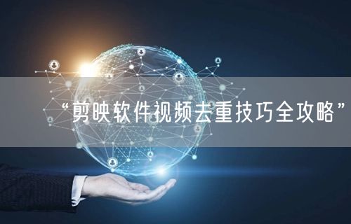 “剪映软件视频去重技巧全攻略”(图1)