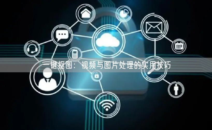 一键抠图：视频与图片处理的实用技巧  (图1)